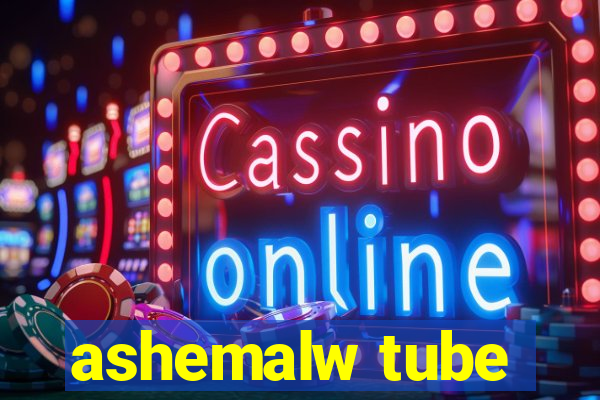 ashemalw tube